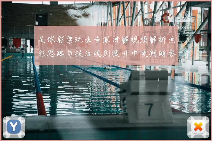 足球彩票玩法专家讲解视频解析竞彩思路与投注规则提升中奖判断参考