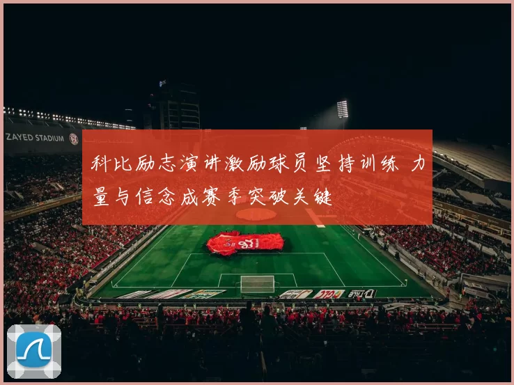 科比励志演讲激励球员坚持训练 力量与信念成赛季突破关键