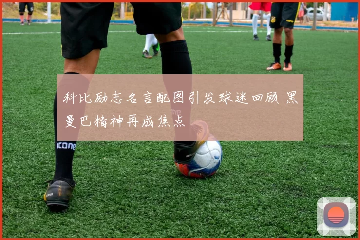 科比励志名言配图引发球迷回顾 黑曼巴精神再成焦点