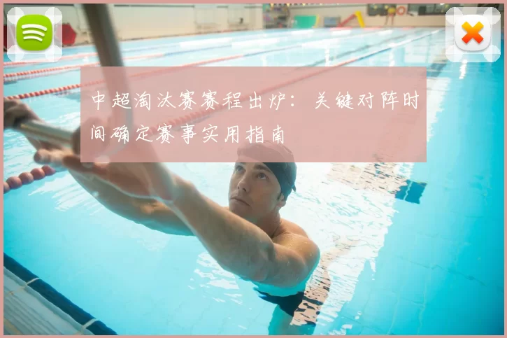 中超淘汰赛赛程出炉：关键对阵时间确定赛事实用指南