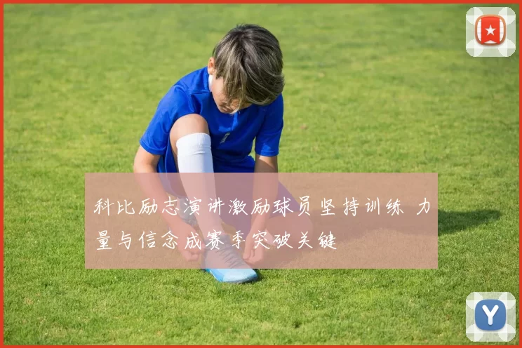 科比励志演讲激励球员坚持训练 力量与信念成赛季突破关键