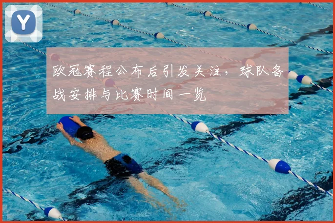 欧冠赛程公布后引发关注，球队备战安排与比赛时间一览