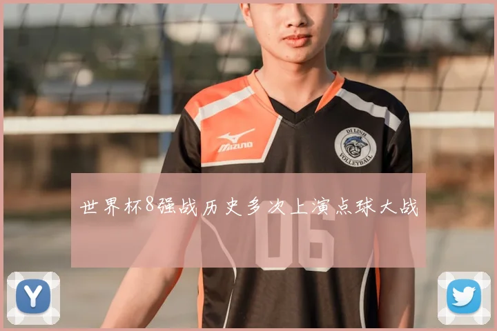 世界杯8强战历史多次上演点球大战