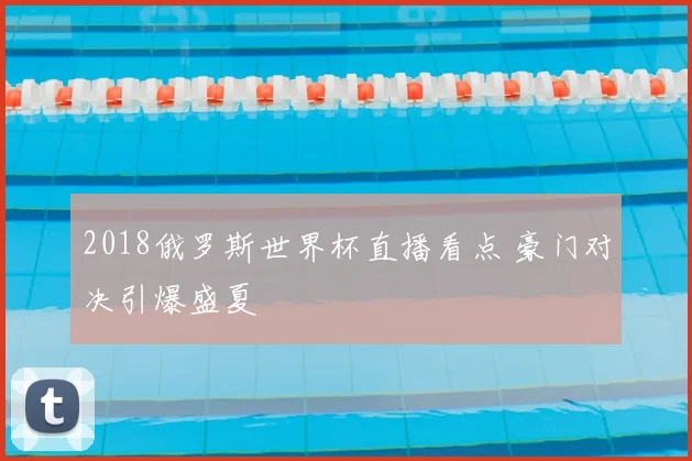 2018俄罗斯世界杯直播看点 豪门对决引爆盛夏