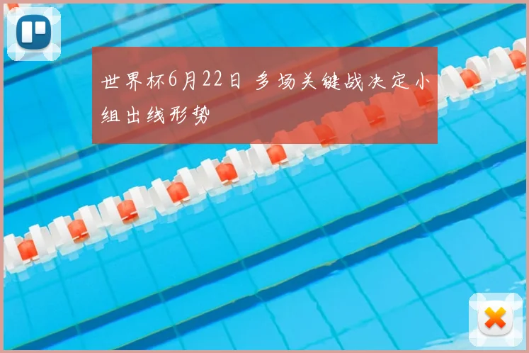 世界杯6月22日 多场关键战决定小组出线形势