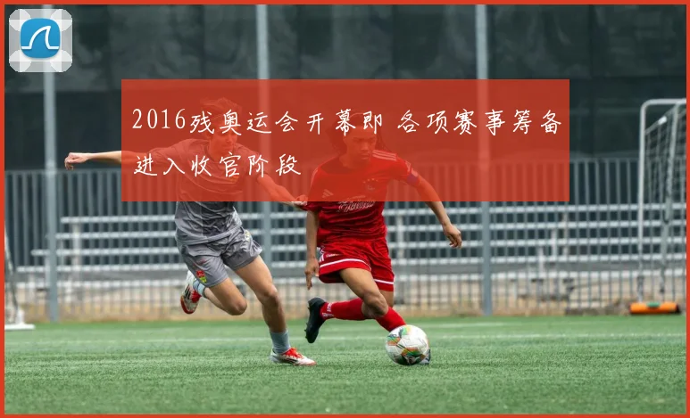 2016残奥运会开幕即 各项赛事筹备进入收官阶段